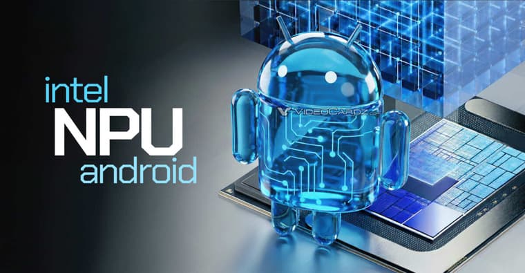 Intel делает шаг к Android PC, добавив поддержку Android в драйвер NPU